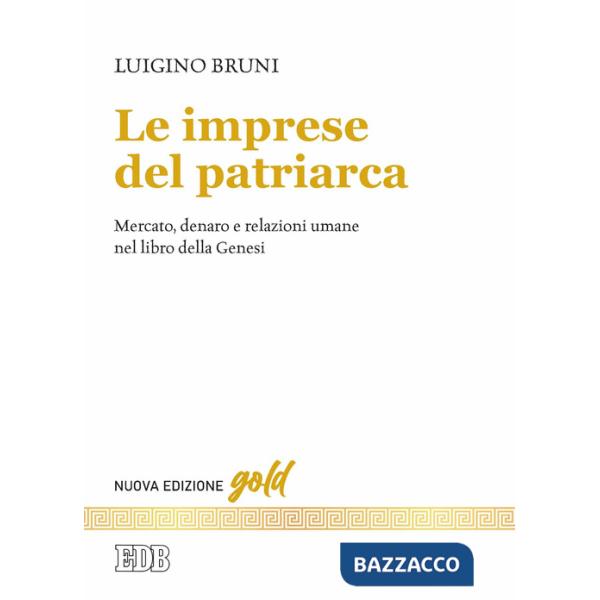 Imprese del patriarca. Mercato, denaro e relazioni umane nel libro della Genesi. Nuova ediz. (Le)