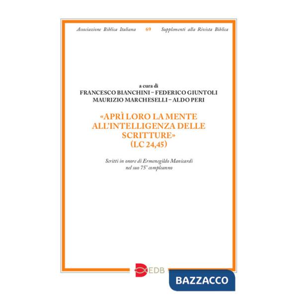 «Aprì loro la mente all'intelligenza delle Scritture» (Lc 24,45). Scritti in onore di Ermenegildo Manicardi nel suo 75° complean