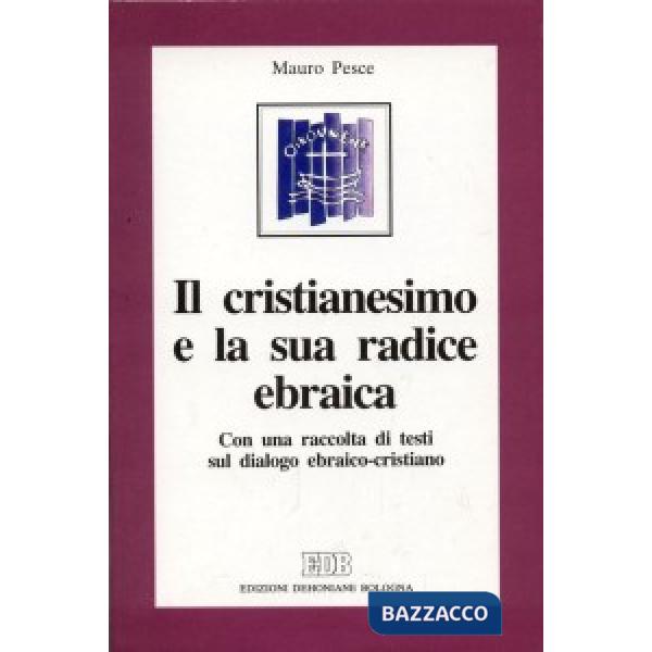 Cristianesimo e la sua radice ebraica. Con una raccolta di testi sul dialogo ebraico-cristiano (Il)