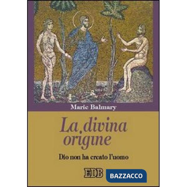 Divina origine. Dio non ha creato l'uomo (La)