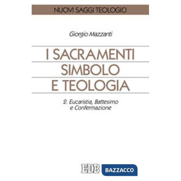 Sacramenti simbolo e teologia (I). Vol. 2: Eucaristia, battesimo e confermazione