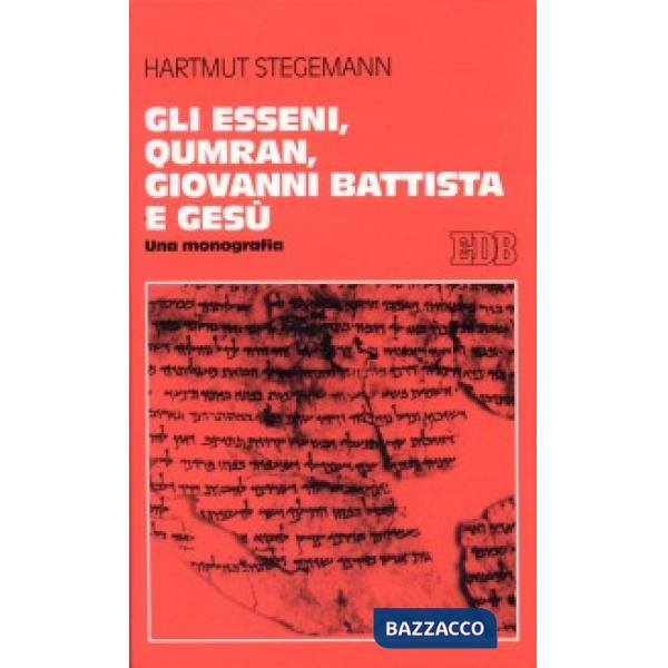 Esseni, Qumran, Giovanni Battista e Gesù. Una monografia (Gli)