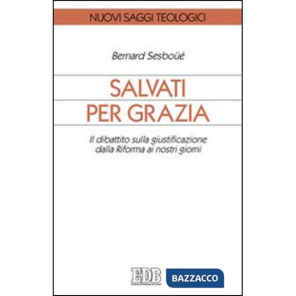 Salvati per grazia. Il dibattito sulla giustificazione dalla Riforma ai nostri giorni