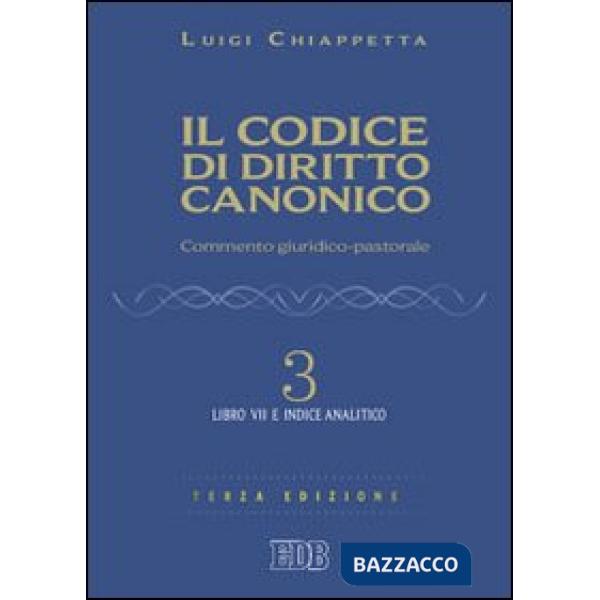 Codice di diritto canonico. Commento giuridico-pastorale (Il). Vol. 3: Libro VII e Indice analitico