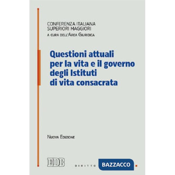 Questioni attuali per la vita e il governo degli istituti di vita consacrata. Nuova ediz.