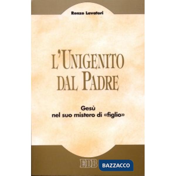 Unigenito dal Padre. Gesù nel suo mistero di «figlio» (L')