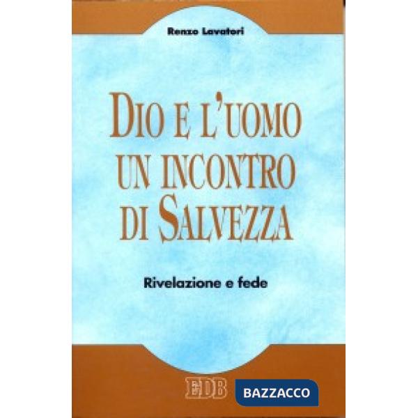 Dio e l'uomo un incontro di salvezza. Rivelazione e fede