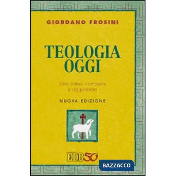 Teologia oggi. Una sintesi completa e aggiornata