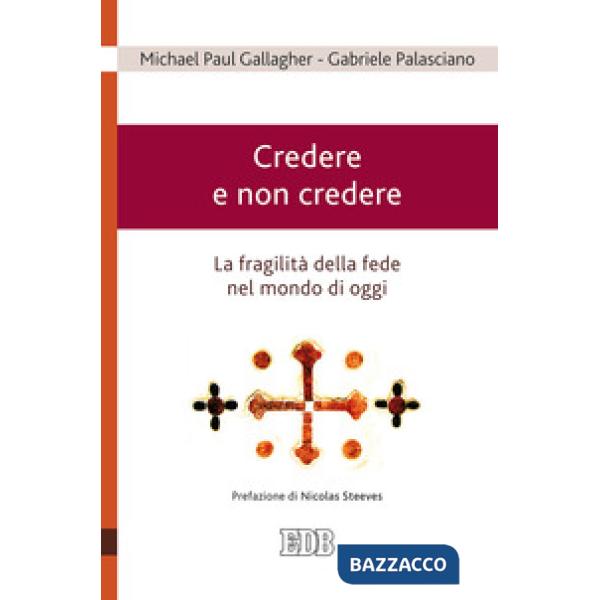 Credere e non credere. La fragilità della fede nel mondo di oggi
