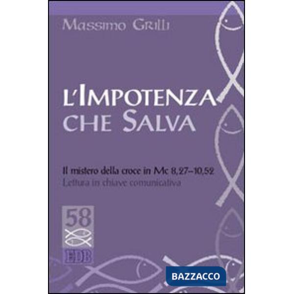 Impotenza che salva. Il mistero della croce in Mc 8,27-10,52. Lettura in chiave comunicativa (L')