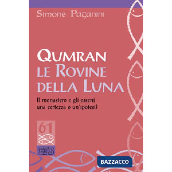 Qumran le rovine della luna. Il monastero e gli esseni, una certezza o un'ipotesi?