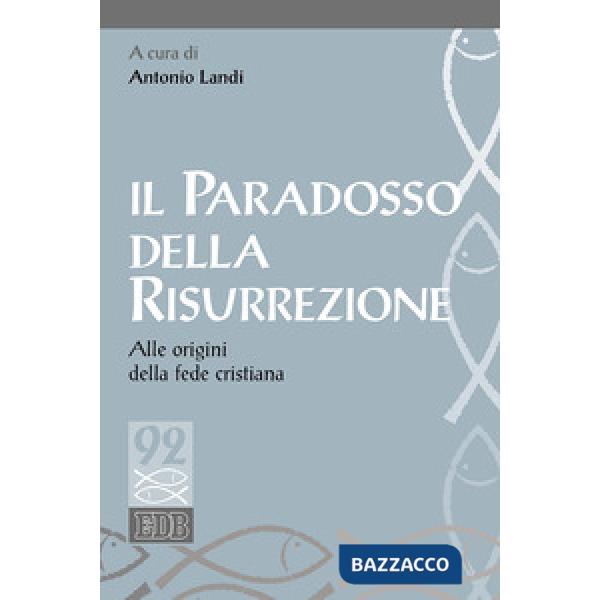 Paradosso della risurrezione. Alle origini della fede cristiana (Il)