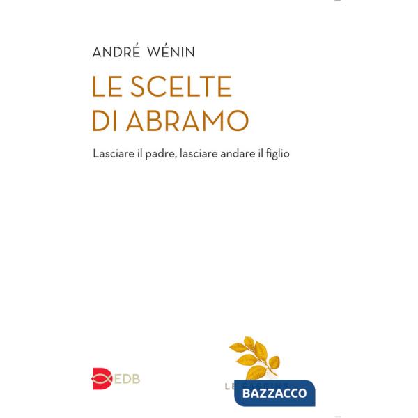 Scelte di Abramo. Lasciare il padre, lasciare andare il figlio (Le)