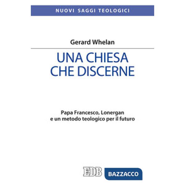 Chiesa che discerne. Papa Francesco, Lonergan e un metodo teologico per il futuro (Una)