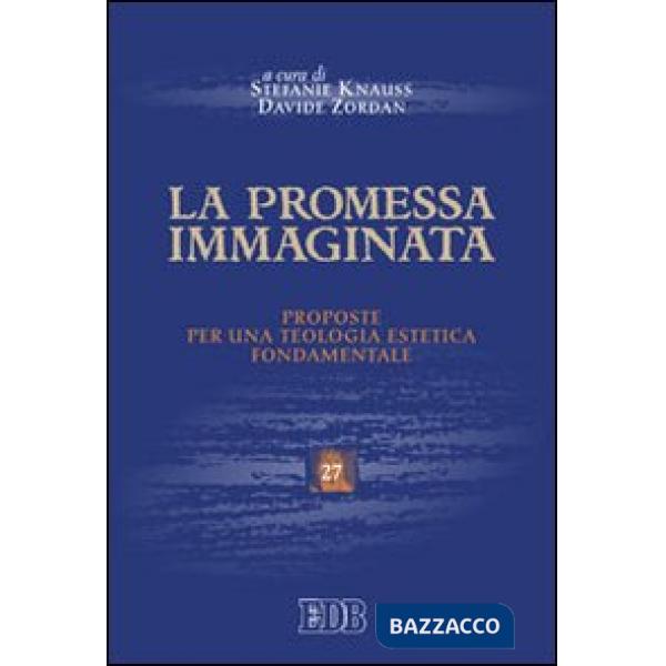 Promessa immaginata. Proposte per una teologia estetica fondamentale (La)