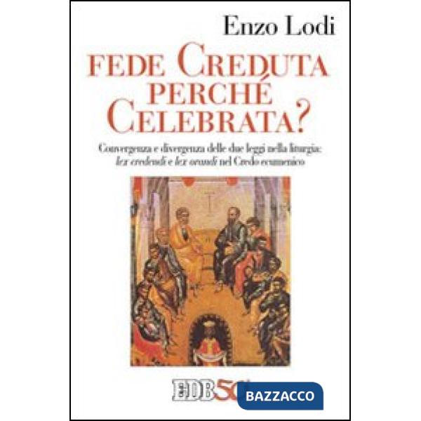 Fede creduta perché celebrata? Convergenza e divergenza delle due leggi nella liturgia: lex credenti e lex orandi nel Credo Ecum