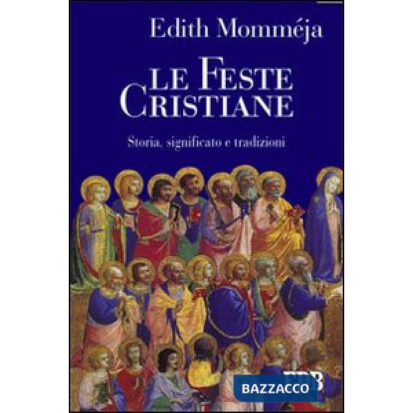 Feste cristiane. Storia, significato e tradizioni (Le)