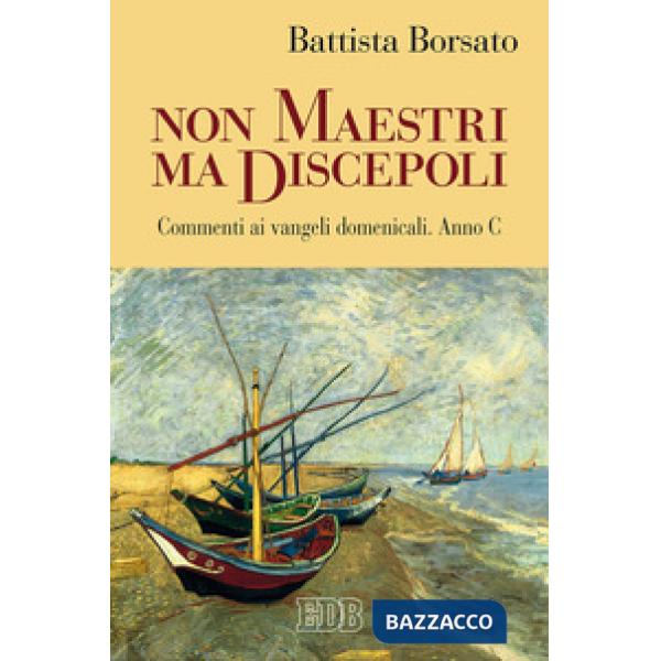 Non maestri ma discepoli. Commenti ai vangeli domenicali. Anno C