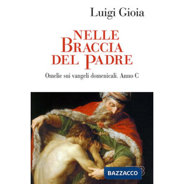 Nelle braccia del Padre. Omelie sui Vangeli domenicali. Anno C