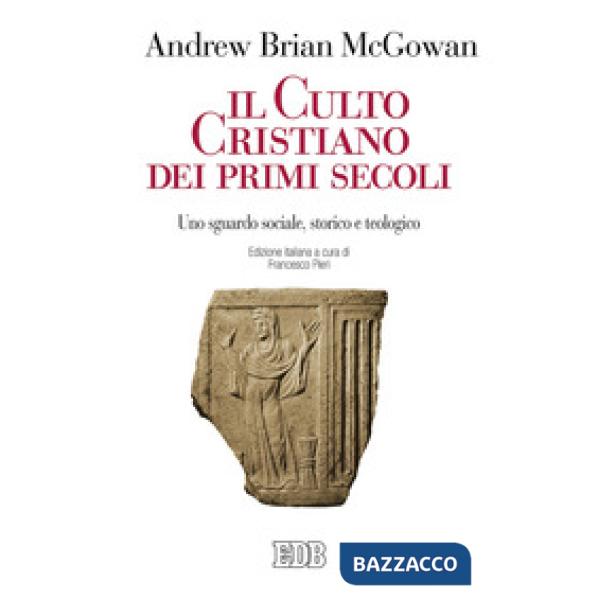 Culto cristiano dei primi secoli. Uno sguardo sociale, storico e teologico (Il)