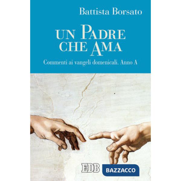 Padre che ama. Commenti ai Vangeli domenicali. Anno A (Un)
