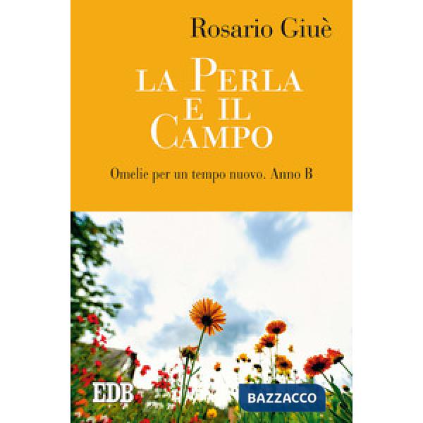 Perla e il campo. Omelie per un tempo nuovo. Anno B (La)