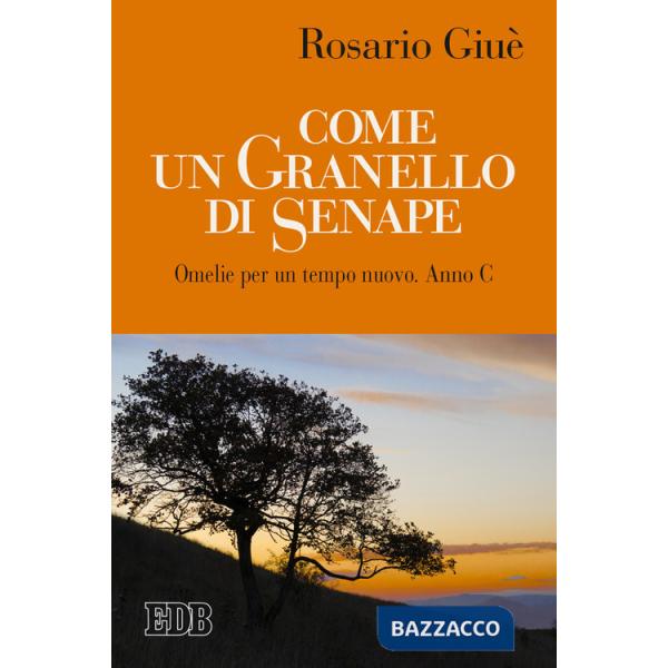 Come un granello di senape. Omelie per un tempo nuovo. Anno C
