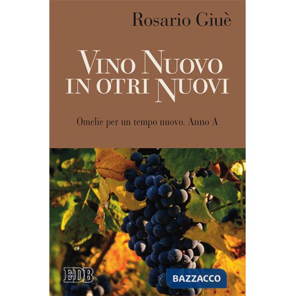 Vino nuovo in otri nuovi. Omelie per un tempo nuovo Anno A