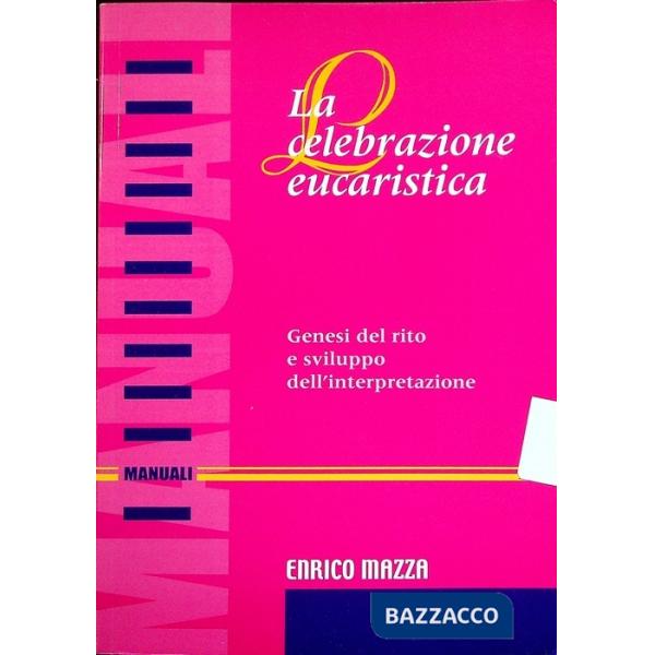 Celebrazione eucaristica. Genesi del rito e sviluppo dell'interpretazione (La)