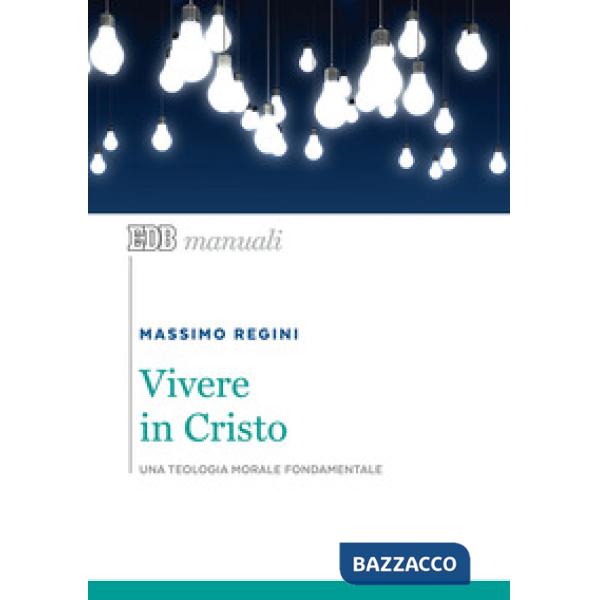 Vivere in Cristo. Una teologia morale fondamentale