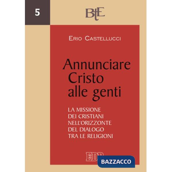 Annunciare Cristo alle genti. La missione dei cristiani nell'orizzonte del dialogo tra le religioni