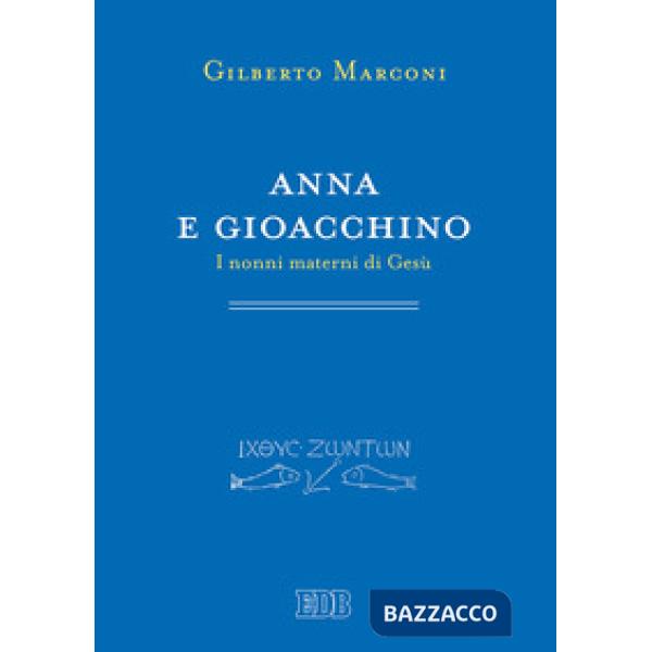 Anna e Gioacchino. I nonni materni di Gesù. Indagine sul Protovangelo di Giacomo