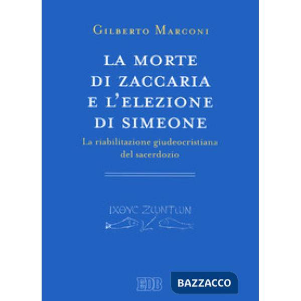 Morte di Zaccaria e l'elezione di Simeone. La riabilitazione giudeocristiana del sacerdozio. Indagine sul Protovangelo di Giacom