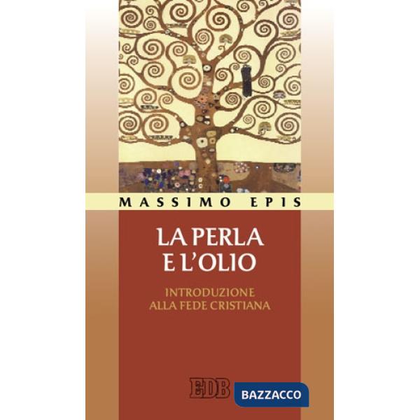 Perla e l'olio. Introduzione alla fede cristiana (La)