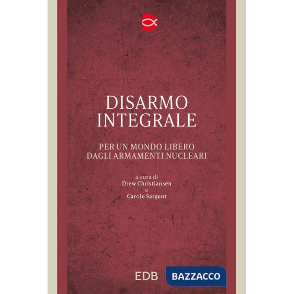 Disarmo integrale. Per un mondo libero dagli armamenti nucleari