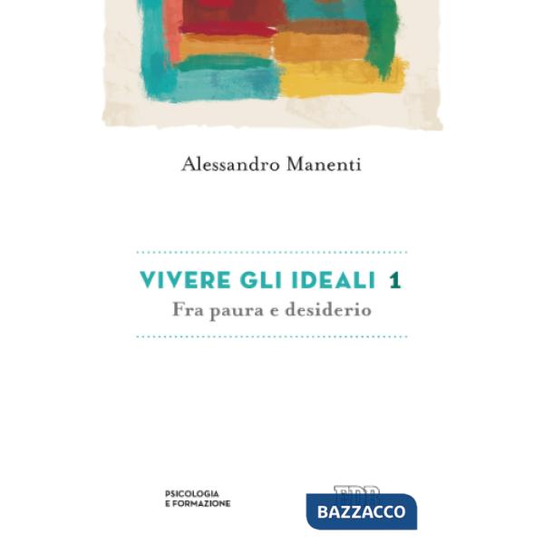 Vivere gli ideali: fra paura e desiderio. Vol. 1