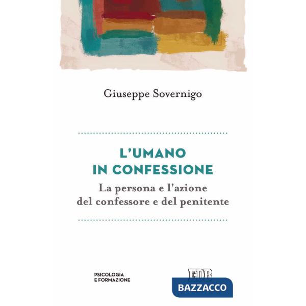 Umano in confessione. La persona e l'azione del confessore e del penitente (L')