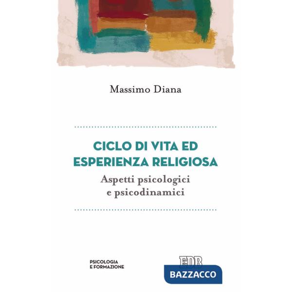 Ciclo di vita ed esperienza religiosa. Aspetti psicologici e psicodinamici