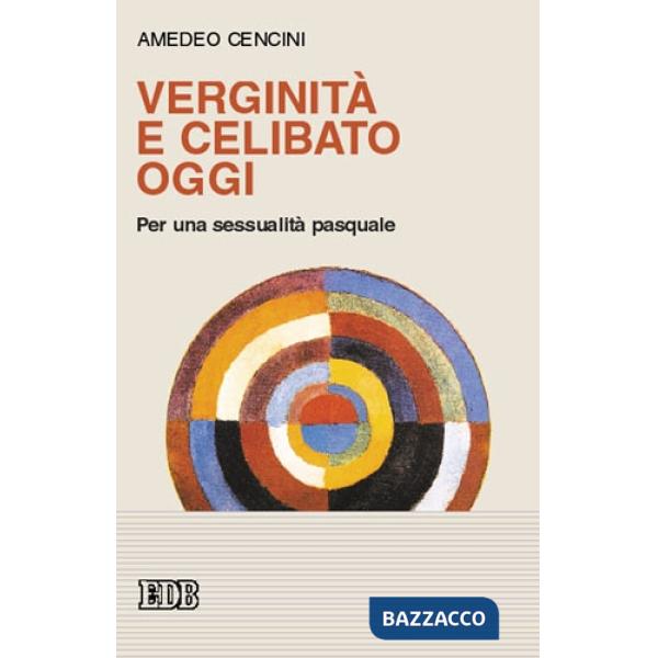 Verginità e celibato oggi. Per una sessualità pasquale