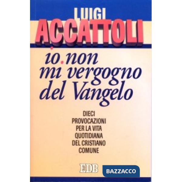 «Io non mi vergogno del Vangelo» (Romani 1, 16). Dieci provocazioni per la vita quotidiana del cristiano comune