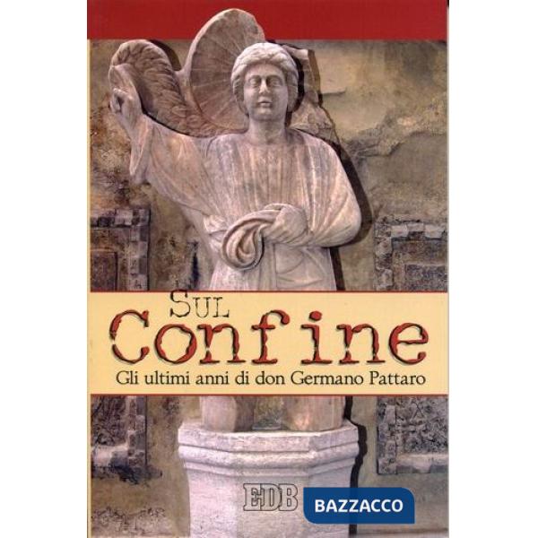 Sul confine. Gli ultimi anni di don Germano Pattaro