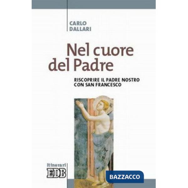 Nel cuore del Padre. Riscoprire il Padre Nostro con san Francesco