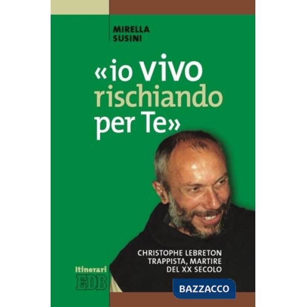 «Io vivo rischiando per te». Christopher Lebreton trappista, martire del XX secolo