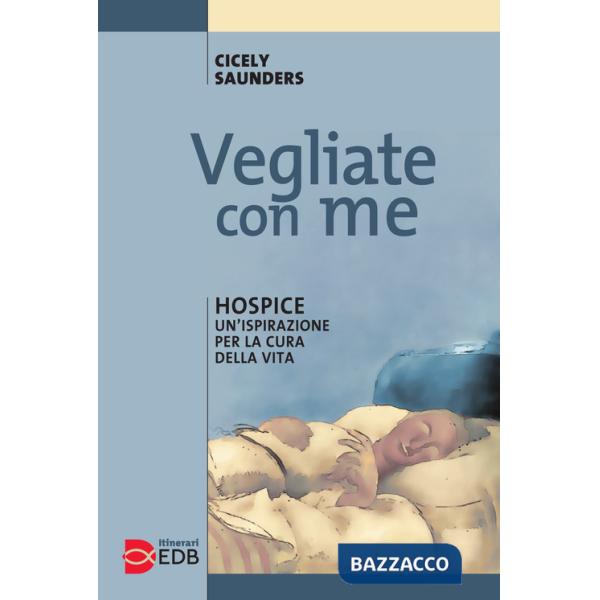 Vegliate con me. Hospice: un'ispirazione per la cura della vita