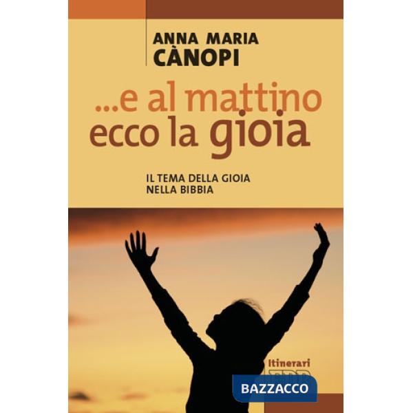 E al mattino, ecco la gioia. Il tema della gioia nella Bibbia