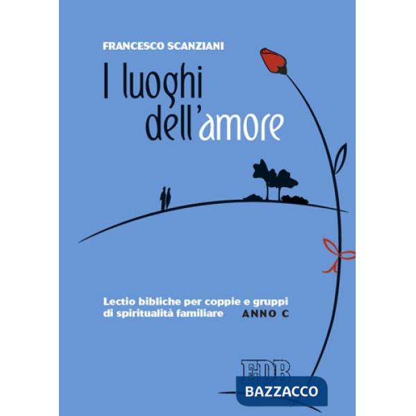 Luoghi dell'amore. Lectio bibliche per coppie e gruppi di spiritualità familiare. Anno C (I)