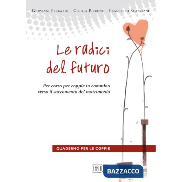 Radici del futuro. Per-corso per coppie in cammino verso il sacramento del matrimonio. Guida per gli operatori (Le)