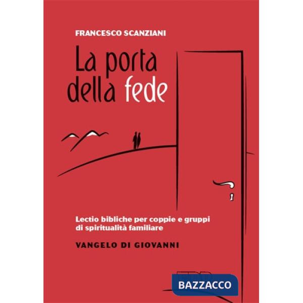 Porta della fede. Lectio bibliche per coppie e gruppi di spiritualità familiare. Vangelo di Giovanni (La)