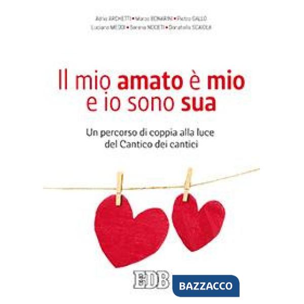 Mio amato è il mio e io sono sua. Un percorso di coppia alla luce del Cantico dei cantici (Il)