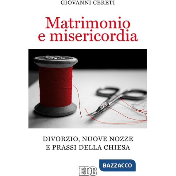 Matrimonio e misericordia. Divorzio, nuove nozze e prassi della Chiesa